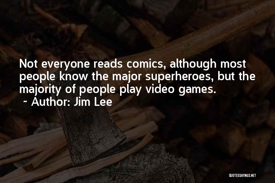 Jim Lee Quotes: Not Everyone Reads Comics, Although Most People Know The Major Superheroes, But The Majority Of People Play Video Games.