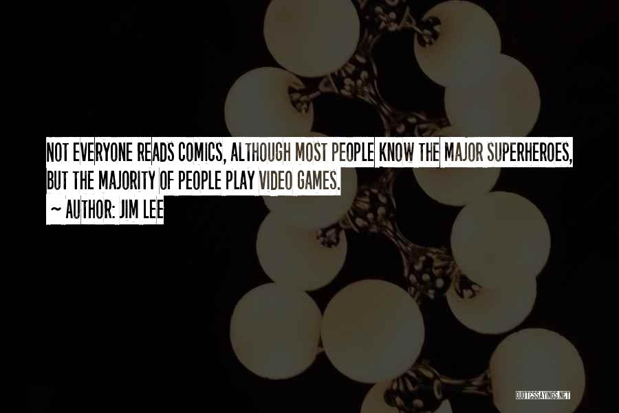 Jim Lee Quotes: Not Everyone Reads Comics, Although Most People Know The Major Superheroes, But The Majority Of People Play Video Games.