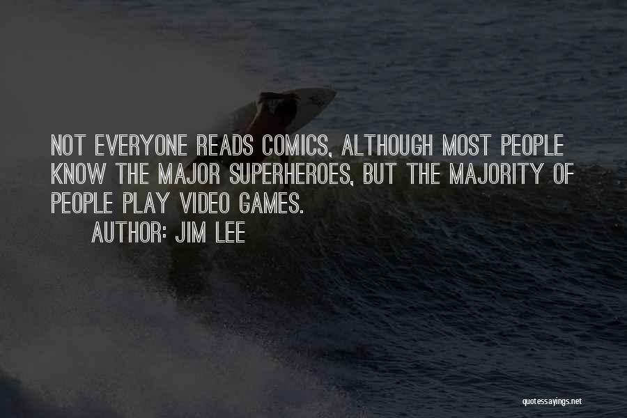 Jim Lee Quotes: Not Everyone Reads Comics, Although Most People Know The Major Superheroes, But The Majority Of People Play Video Games.
