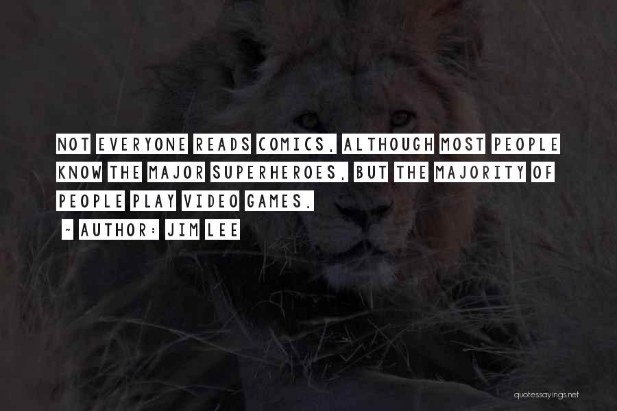 Jim Lee Quotes: Not Everyone Reads Comics, Although Most People Know The Major Superheroes, But The Majority Of People Play Video Games.