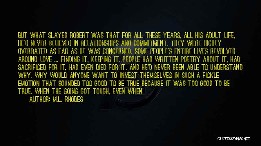 M.L. Rhodes Quotes: But What Slayed Robert Was That For All These Years, All His Adult Life, He'd Never Believed In Relationships And