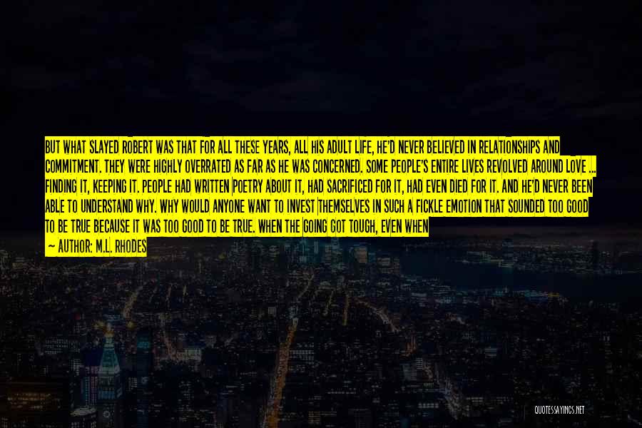 M.L. Rhodes Quotes: But What Slayed Robert Was That For All These Years, All His Adult Life, He'd Never Believed In Relationships And