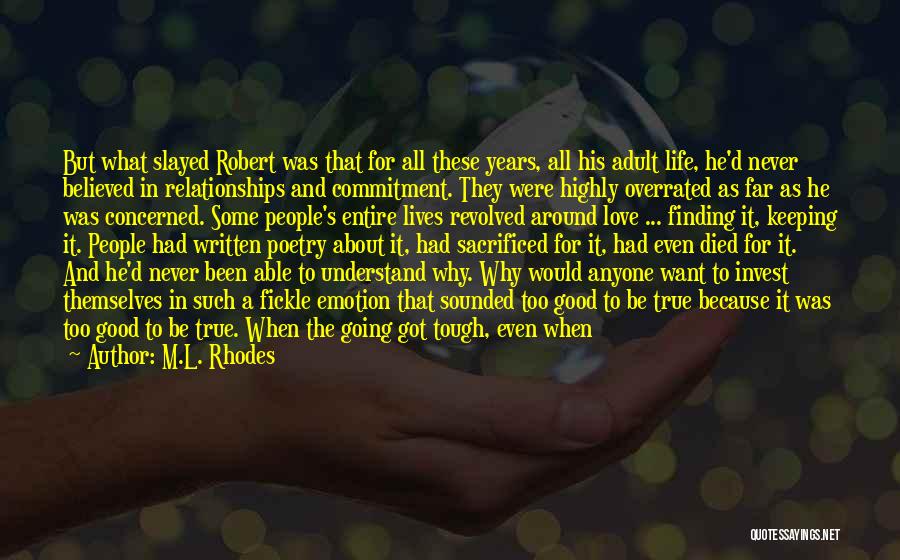 M.L. Rhodes Quotes: But What Slayed Robert Was That For All These Years, All His Adult Life, He'd Never Believed In Relationships And