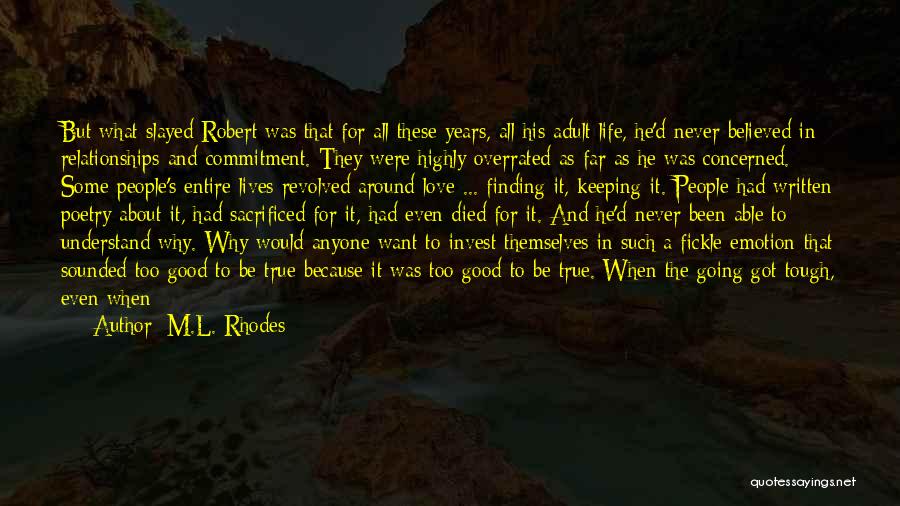 M.L. Rhodes Quotes: But What Slayed Robert Was That For All These Years, All His Adult Life, He'd Never Believed In Relationships And