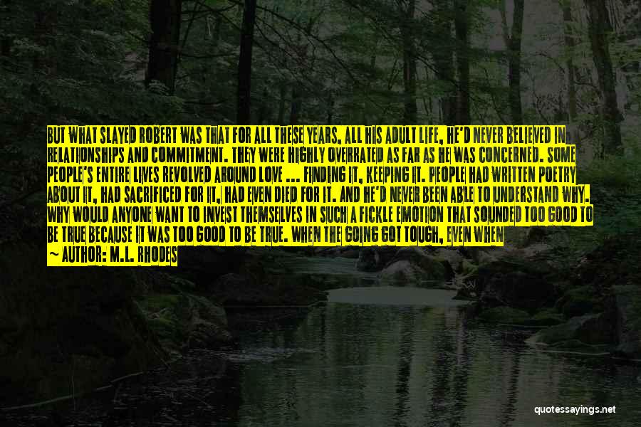 M.L. Rhodes Quotes: But What Slayed Robert Was That For All These Years, All His Adult Life, He'd Never Believed In Relationships And