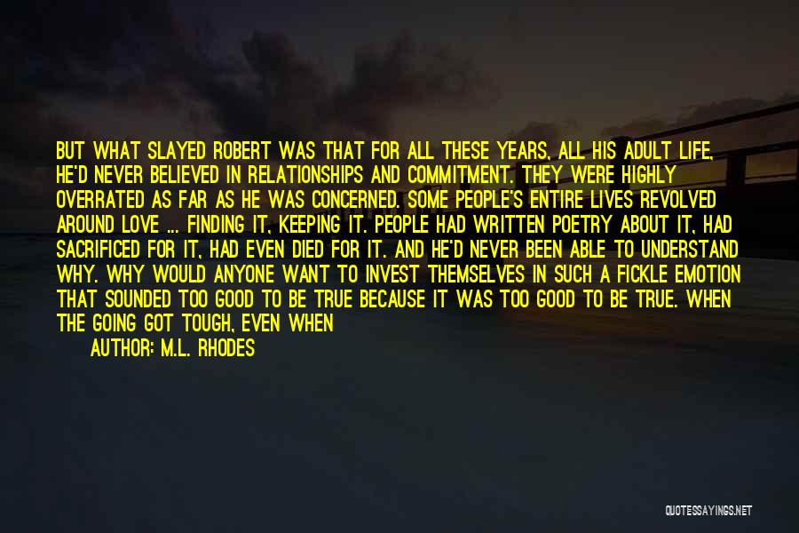M.L. Rhodes Quotes: But What Slayed Robert Was That For All These Years, All His Adult Life, He'd Never Believed In Relationships And