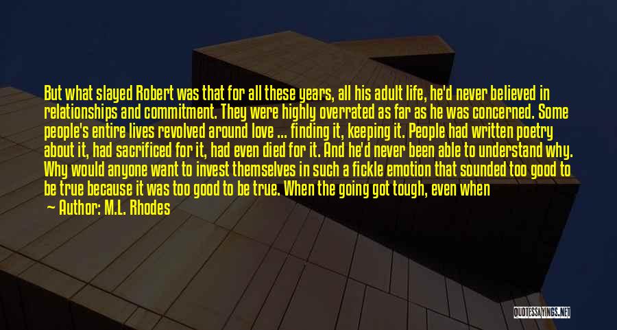 M.L. Rhodes Quotes: But What Slayed Robert Was That For All These Years, All His Adult Life, He'd Never Believed In Relationships And