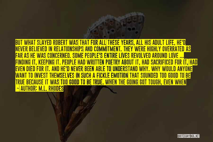 M.L. Rhodes Quotes: But What Slayed Robert Was That For All These Years, All His Adult Life, He'd Never Believed In Relationships And