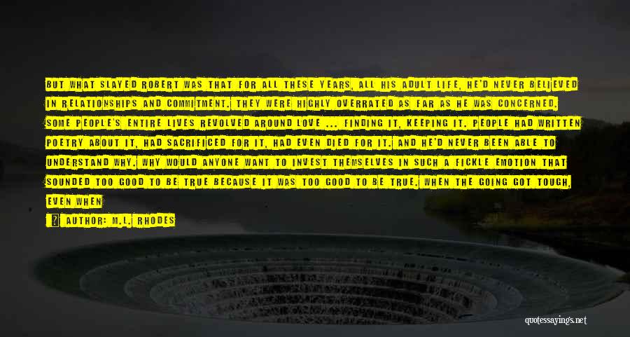 M.L. Rhodes Quotes: But What Slayed Robert Was That For All These Years, All His Adult Life, He'd Never Believed In Relationships And