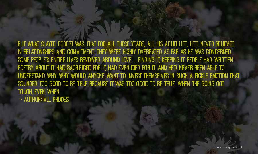 M.L. Rhodes Quotes: But What Slayed Robert Was That For All These Years, All His Adult Life, He'd Never Believed In Relationships And