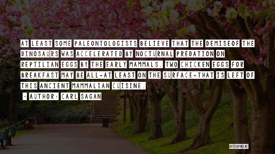 Carl Sagan Quotes: At Least Some Paleontologists Believe That The Demiseof The Dinosaurs Was Accelerated By Nocturnal Predation On Reptilian Eggs By The