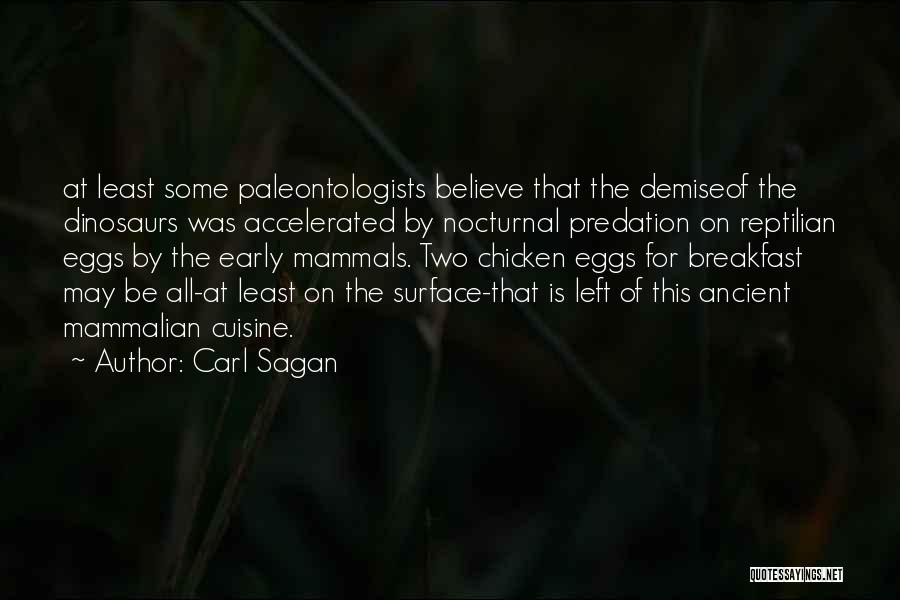 Carl Sagan Quotes: At Least Some Paleontologists Believe That The Demiseof The Dinosaurs Was Accelerated By Nocturnal Predation On Reptilian Eggs By The