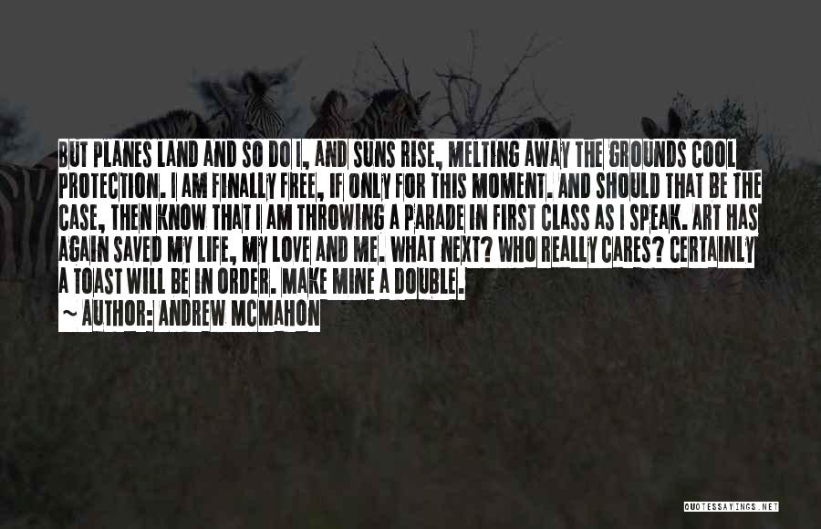 Andrew McMahon Quotes: But Planes Land And So Do I, And Suns Rise, Melting Away The Grounds Cool Protection. I Am Finally Free,