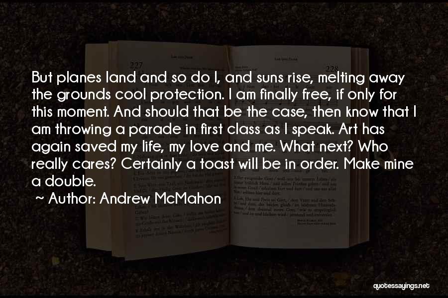 Andrew McMahon Quotes: But Planes Land And So Do I, And Suns Rise, Melting Away The Grounds Cool Protection. I Am Finally Free,
