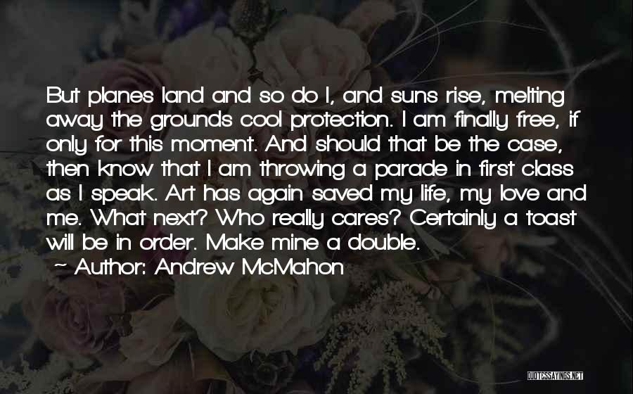 Andrew McMahon Quotes: But Planes Land And So Do I, And Suns Rise, Melting Away The Grounds Cool Protection. I Am Finally Free,