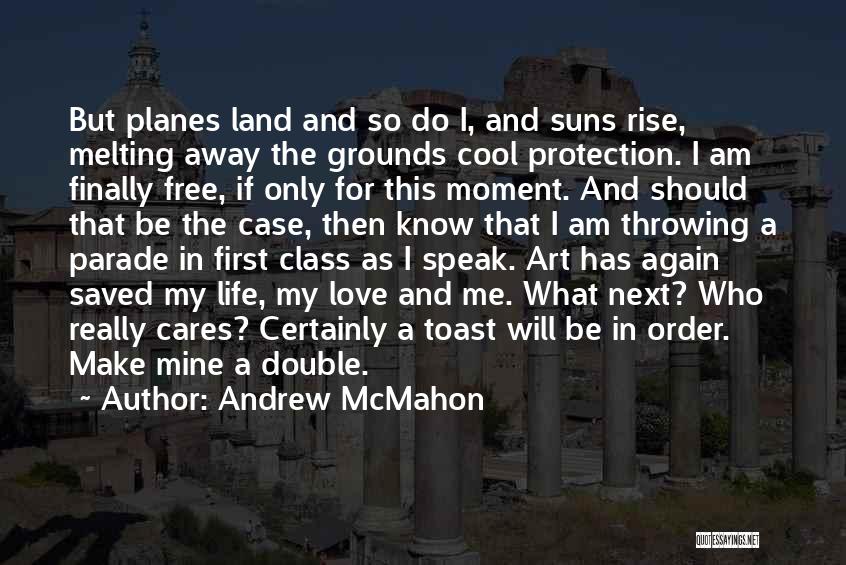 Andrew McMahon Quotes: But Planes Land And So Do I, And Suns Rise, Melting Away The Grounds Cool Protection. I Am Finally Free,