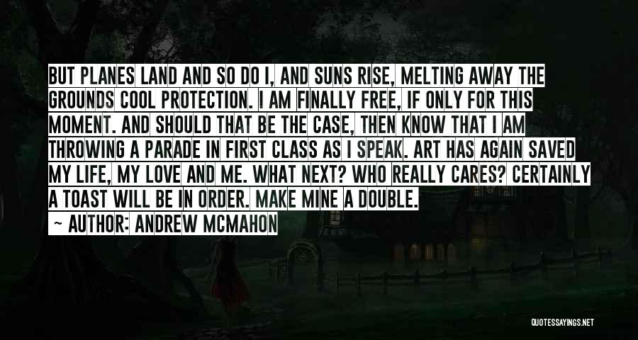 Andrew McMahon Quotes: But Planes Land And So Do I, And Suns Rise, Melting Away The Grounds Cool Protection. I Am Finally Free,