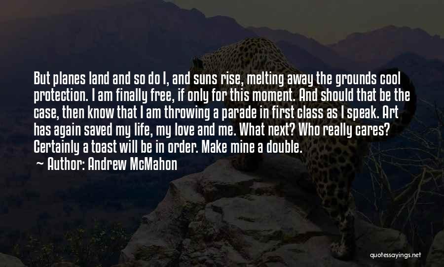 Andrew McMahon Quotes: But Planes Land And So Do I, And Suns Rise, Melting Away The Grounds Cool Protection. I Am Finally Free,