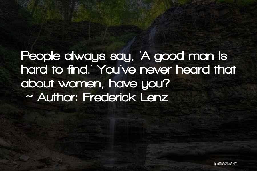 Frederick Lenz Quotes: People Always Say, 'a Good Man Is Hard To Find.' You've Never Heard That About Women, Have You?