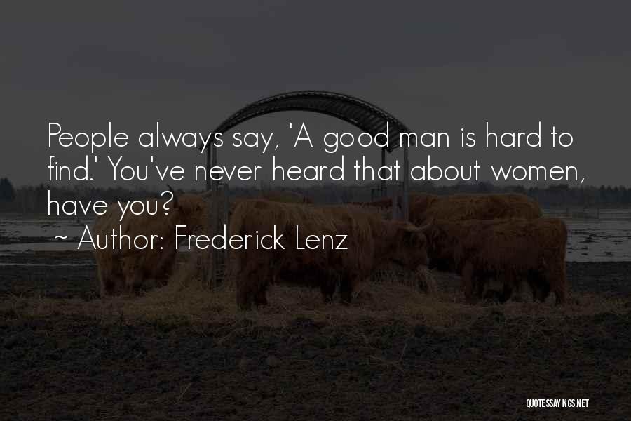 Frederick Lenz Quotes: People Always Say, 'a Good Man Is Hard To Find.' You've Never Heard That About Women, Have You?
