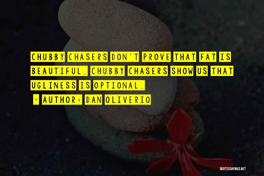 Dan Oliverio Quotes: Chubby Chasers Don't Prove That Fat Is Beautiful. Chubby Chasers Show Us That Ugliness Is Optional.