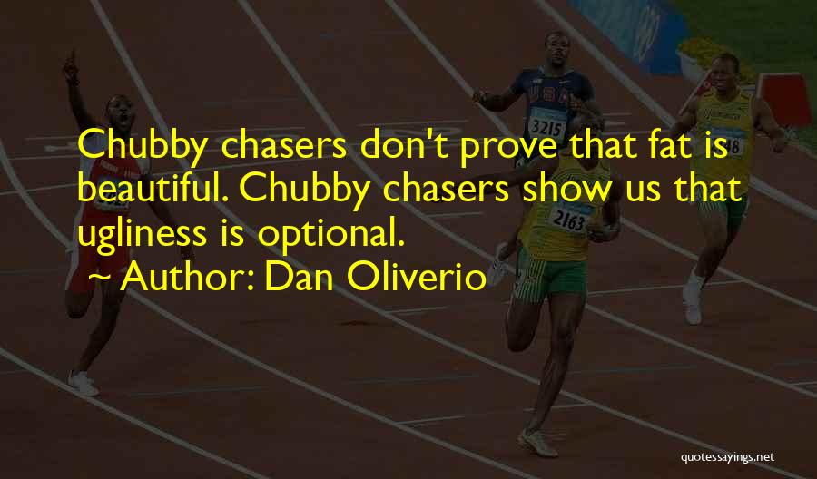 Dan Oliverio Quotes: Chubby Chasers Don't Prove That Fat Is Beautiful. Chubby Chasers Show Us That Ugliness Is Optional.