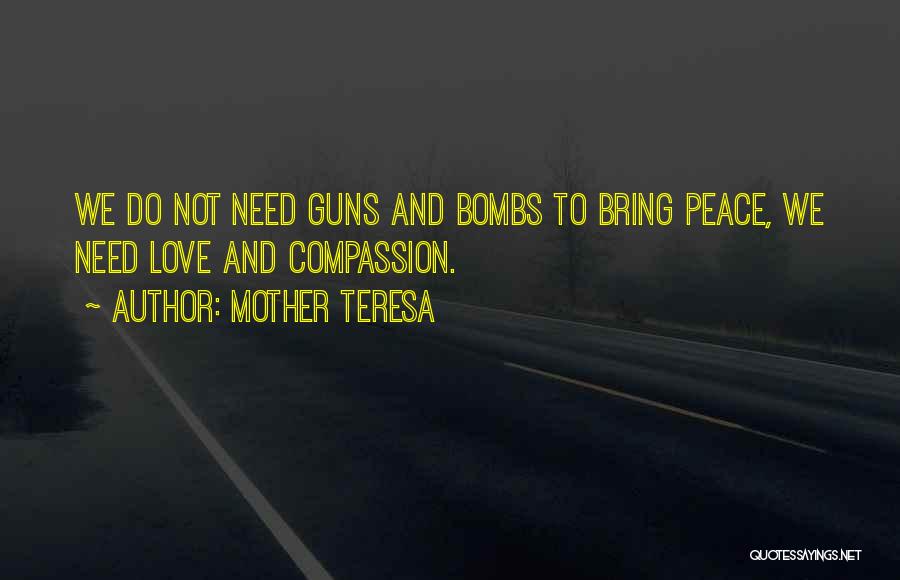 Mother Teresa Quotes: We Do Not Need Guns And Bombs To Bring Peace, We Need Love And Compassion.