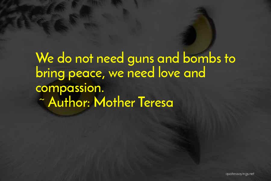 Mother Teresa Quotes: We Do Not Need Guns And Bombs To Bring Peace, We Need Love And Compassion.