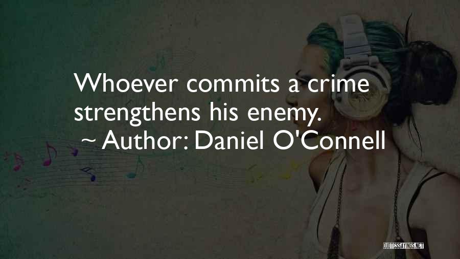 Daniel O'Connell Quotes: Whoever Commits A Crime Strengthens His Enemy.