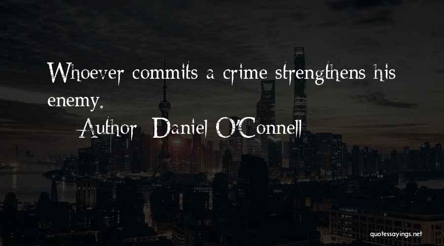 Daniel O'Connell Quotes: Whoever Commits A Crime Strengthens His Enemy.