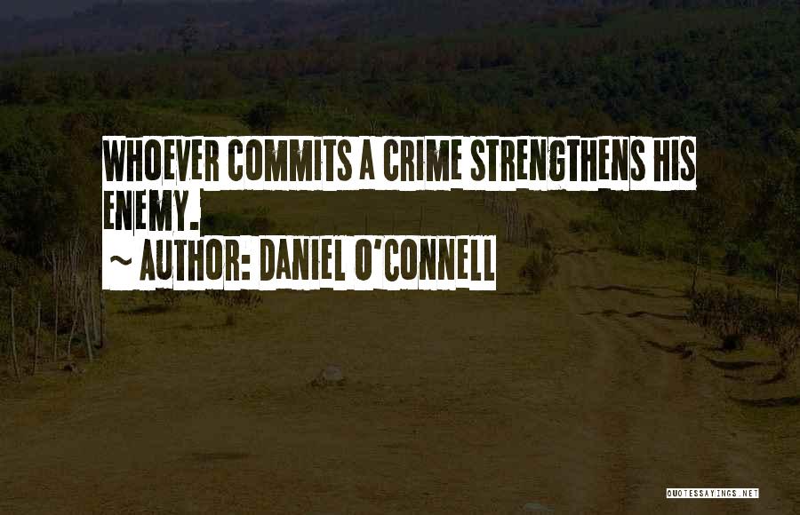 Daniel O'Connell Quotes: Whoever Commits A Crime Strengthens His Enemy.