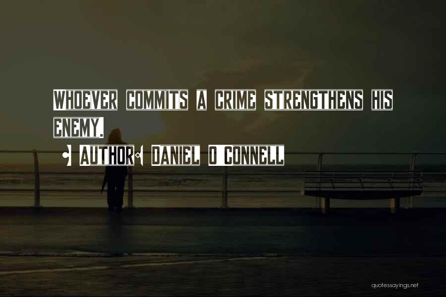 Daniel O'Connell Quotes: Whoever Commits A Crime Strengthens His Enemy.