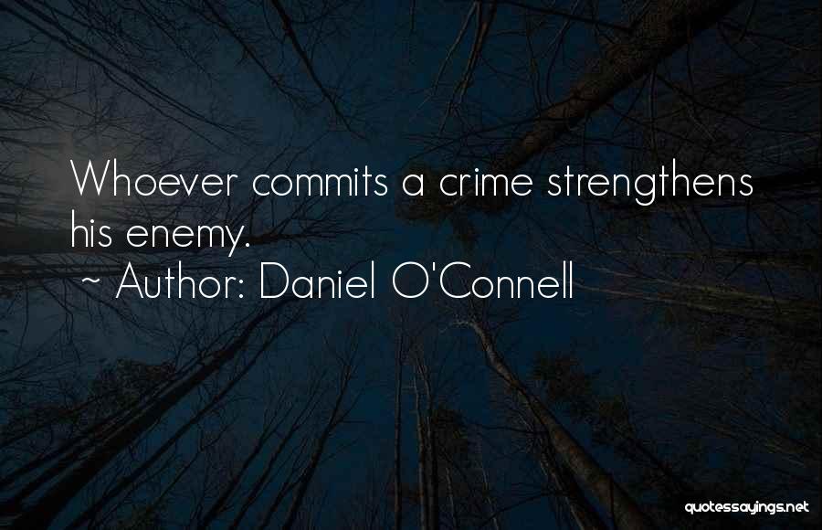 Daniel O'Connell Quotes: Whoever Commits A Crime Strengthens His Enemy.