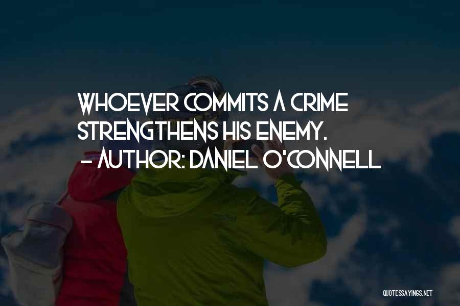 Daniel O'Connell Quotes: Whoever Commits A Crime Strengthens His Enemy.