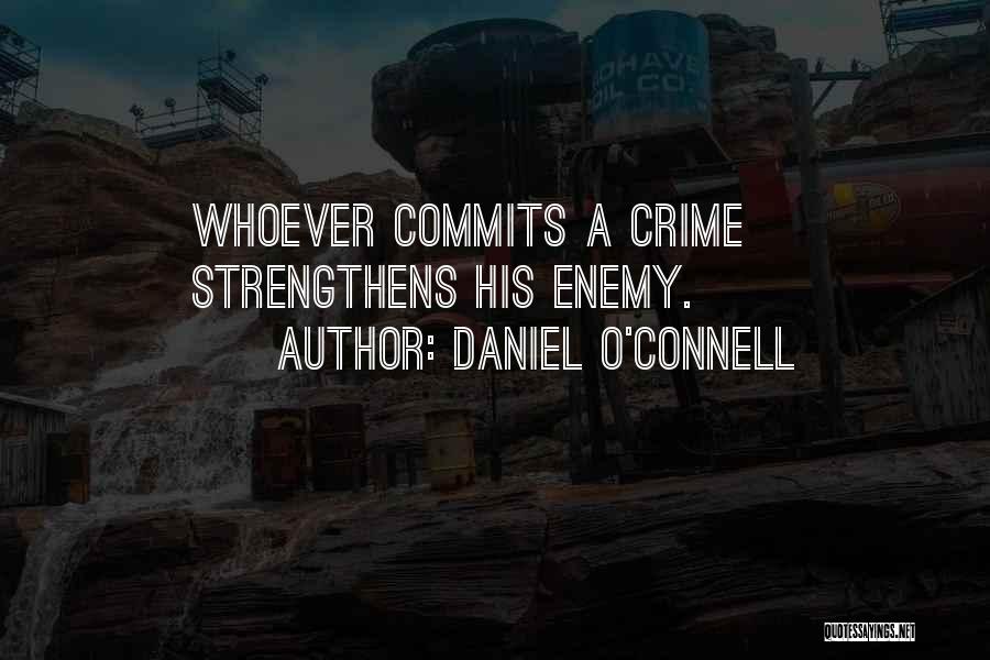 Daniel O'Connell Quotes: Whoever Commits A Crime Strengthens His Enemy.