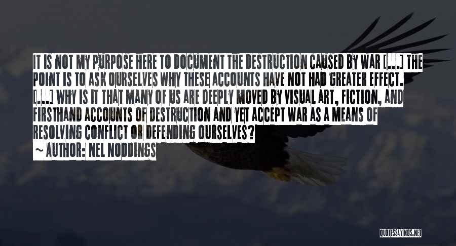 Nel Noddings Quotes: It Is Not My Purpose Here To Document The Destruction Caused By War [...] The Point Is To Ask Ourselves