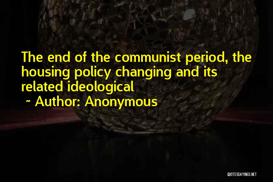 Anonymous Quotes: The End Of The Communist Period, The Housing Policy Changing And Its Related Ideological