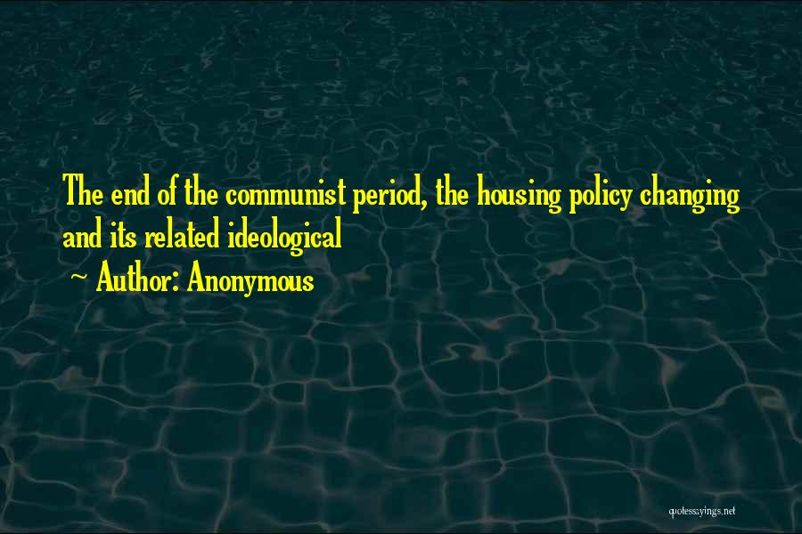 Anonymous Quotes: The End Of The Communist Period, The Housing Policy Changing And Its Related Ideological