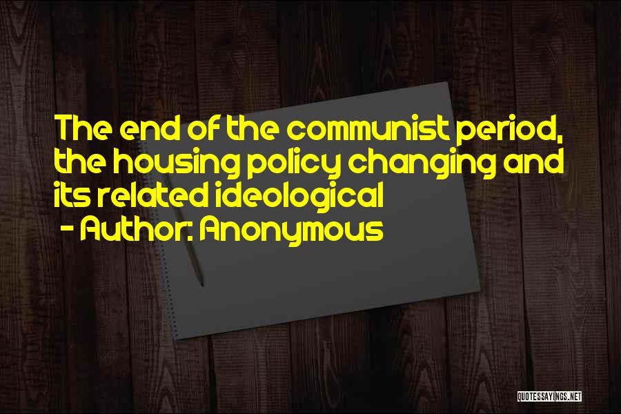 Anonymous Quotes: The End Of The Communist Period, The Housing Policy Changing And Its Related Ideological