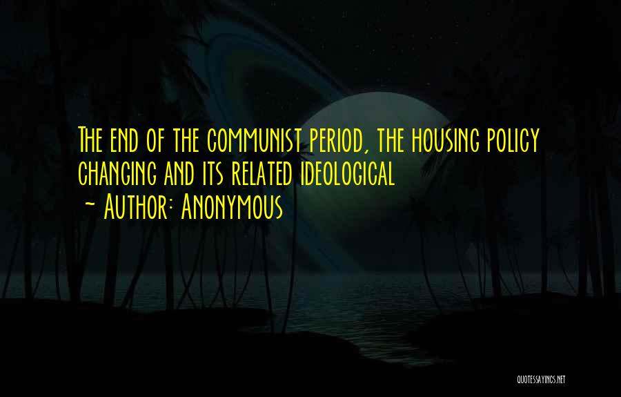 Anonymous Quotes: The End Of The Communist Period, The Housing Policy Changing And Its Related Ideological