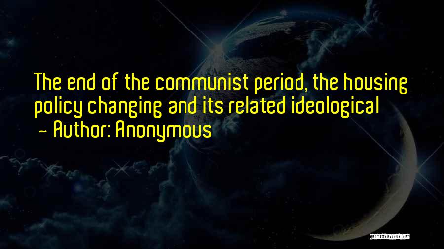 Anonymous Quotes: The End Of The Communist Period, The Housing Policy Changing And Its Related Ideological