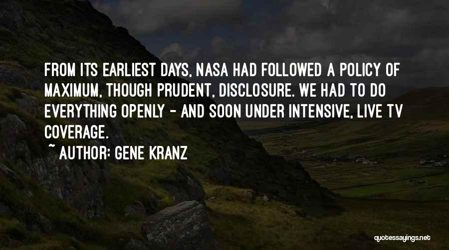 Gene Kranz Quotes: From Its Earliest Days, Nasa Had Followed A Policy Of Maximum, Though Prudent, Disclosure. We Had To Do Everything Openly