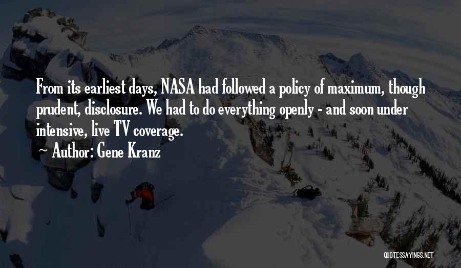 Gene Kranz Quotes: From Its Earliest Days, Nasa Had Followed A Policy Of Maximum, Though Prudent, Disclosure. We Had To Do Everything Openly