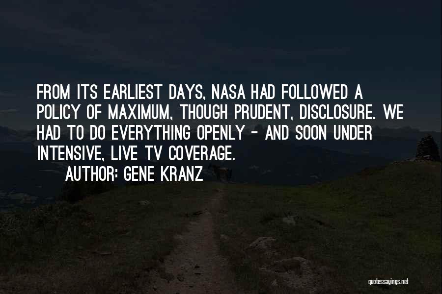 Gene Kranz Quotes: From Its Earliest Days, Nasa Had Followed A Policy Of Maximum, Though Prudent, Disclosure. We Had To Do Everything Openly