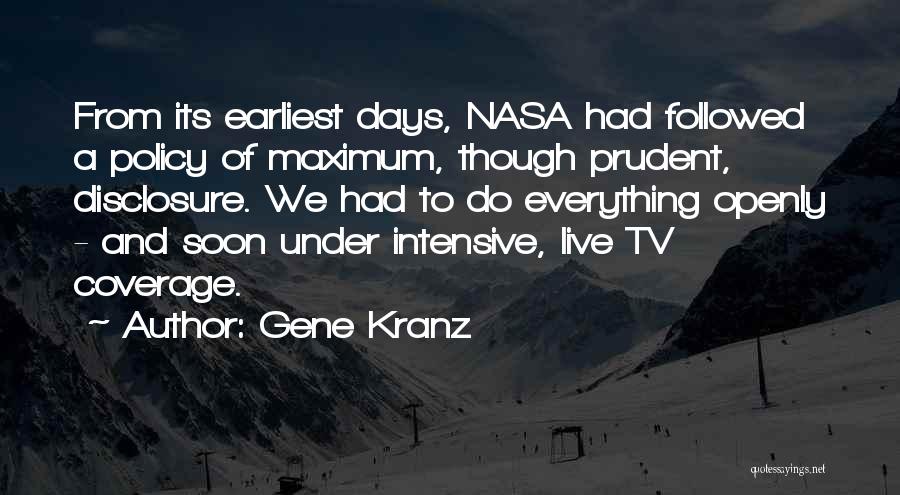 Gene Kranz Quotes: From Its Earliest Days, Nasa Had Followed A Policy Of Maximum, Though Prudent, Disclosure. We Had To Do Everything Openly