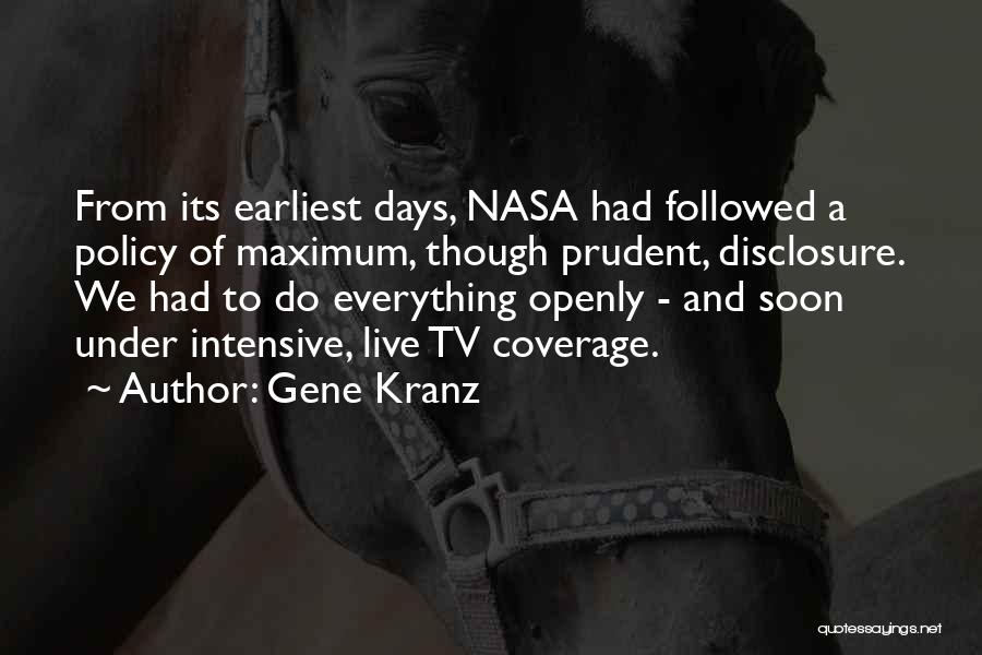 Gene Kranz Quotes: From Its Earliest Days, Nasa Had Followed A Policy Of Maximum, Though Prudent, Disclosure. We Had To Do Everything Openly