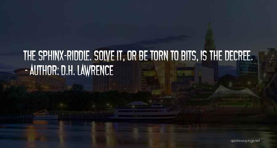 D.H. Lawrence Quotes: The Sphinx-riddle. Solve It, Or Be Torn To Bits, Is The Decree.