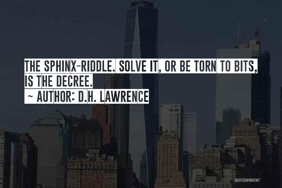 D.H. Lawrence Quotes: The Sphinx-riddle. Solve It, Or Be Torn To Bits, Is The Decree.