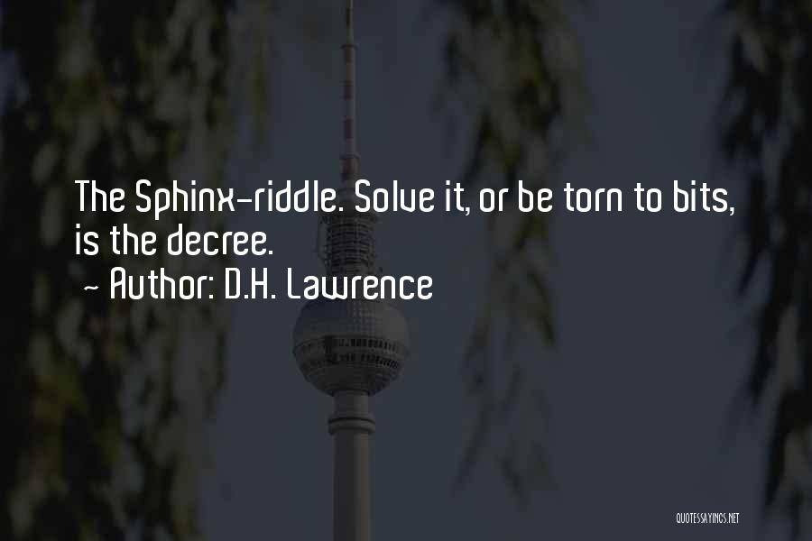 D.H. Lawrence Quotes: The Sphinx-riddle. Solve It, Or Be Torn To Bits, Is The Decree.
