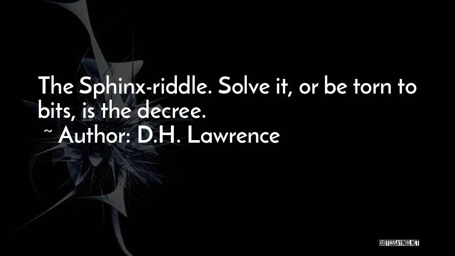 D.H. Lawrence Quotes: The Sphinx-riddle. Solve It, Or Be Torn To Bits, Is The Decree.